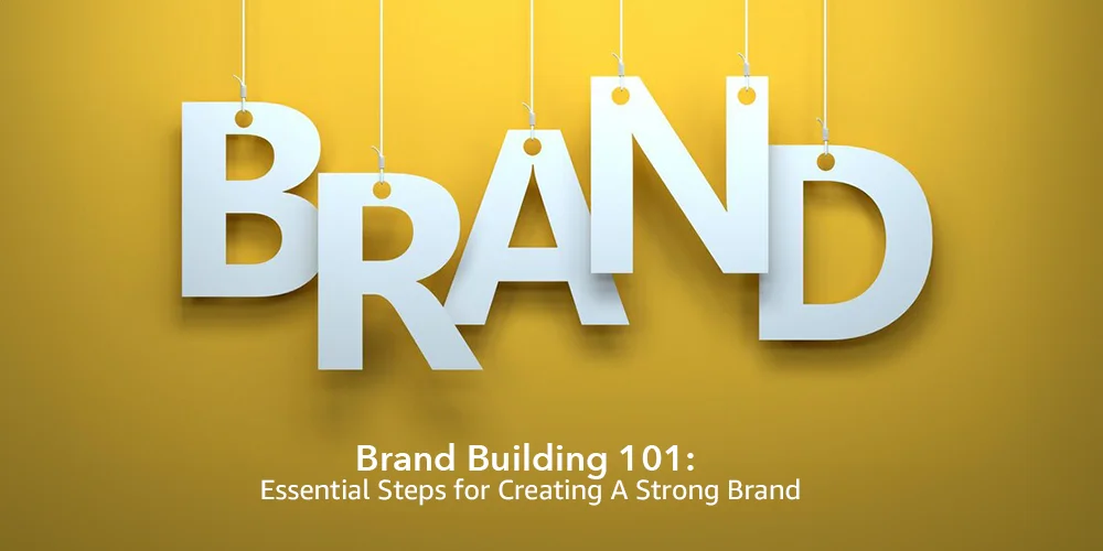Brand Building 101: Essential Steps for Creating a Strong Brand